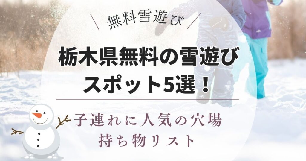 栃木県で無料の雪遊びスポット5選！子連れに人気の穴場と持ち物リストを紹介！